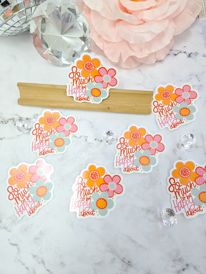 so much to be happy about floral sticker