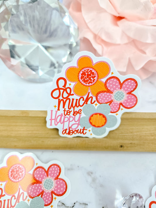 so much to be happy about floral sticker